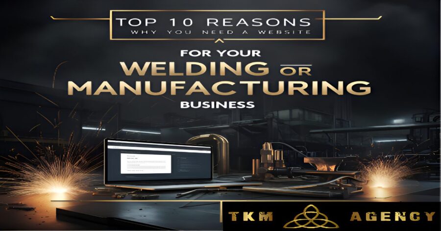Top 10 Reasons Why You Need a Website for Your Welding or Manufacturing Business